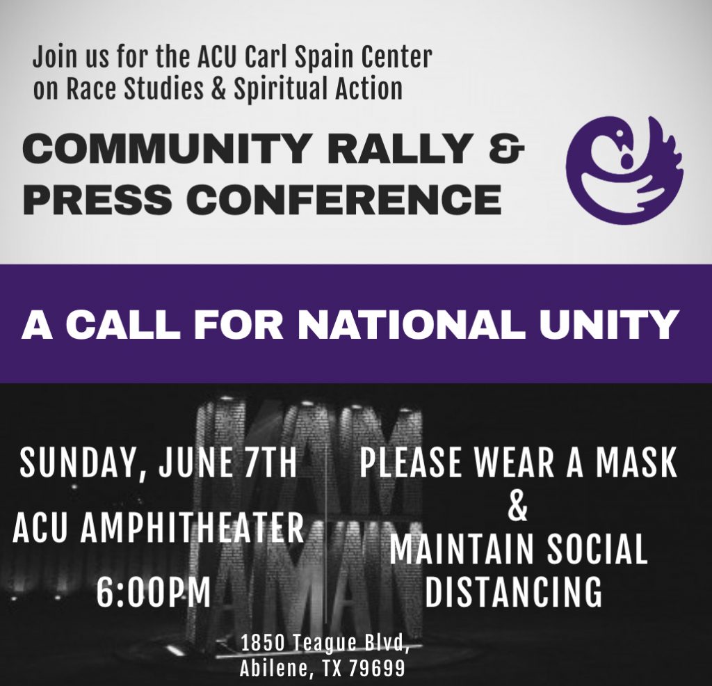 The ACU Carl Spain Center on Race Studies & Spiritual Action is hosting a Community Rally & Press Conference Calling for National Unity with leaders of the Abilene community this Sunday, June 7th at 6pm at the ACU Amphitheater.